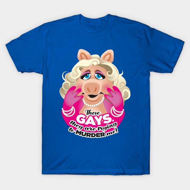 These GAYS, they are trying to MURDER me! T-Shirt by AlejandroMogolloArt